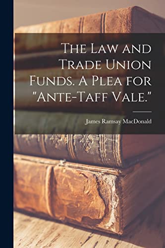 Stock image for The Law and Trade Union Funds. A Plea for "ante-Taff Vale." for sale by Lucky's Textbooks