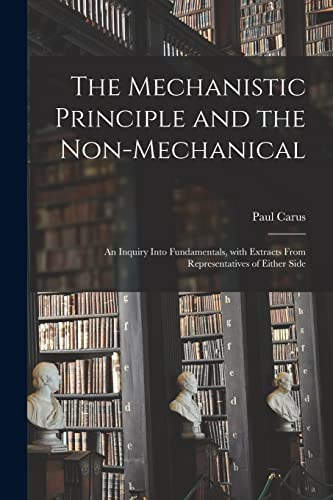 Imagen de archivo de The Mechanistic Principle and the Non-mechanical: an Inquiry Into Fundamentals, With Extracts From Representatives of Either Side a la venta por Lucky's Textbooks