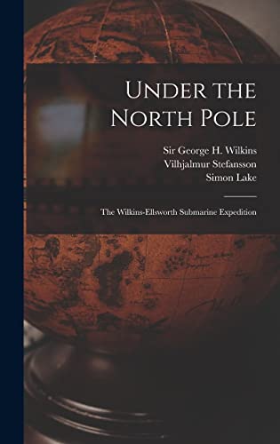 Stock image for Under the North Pole: the Wilkins-Ellsworth Submarine Expedition for sale by Lucky's Textbooks