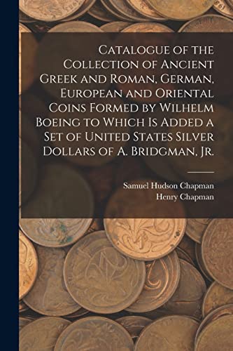 Imagen de archivo de Catalogue of the Collection of Ancient Greek and Roman, German, European and Oriental Coins Formed by Wilhelm Boeing to Which is Added a Set of United States Silver Dollars of A. Bridgman, Jr. a la venta por Lucky's Textbooks
