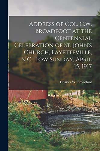 Beispielbild fr Address of Col. C.W. Broadfoot at the Centennial Celebration of St. John's Church; Fayetteville; N.C.; Low Sunday; April 15; 1917 zum Verkauf von Ria Christie Collections