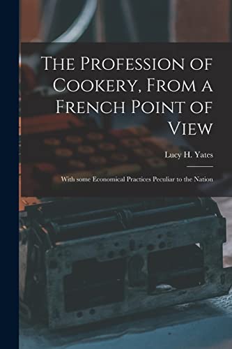 Stock image for The Profession of Cookery; From a French Point of View [electronic Resource] : With Some Economical Practices Peculiar to the Nation for sale by Ria Christie Collections