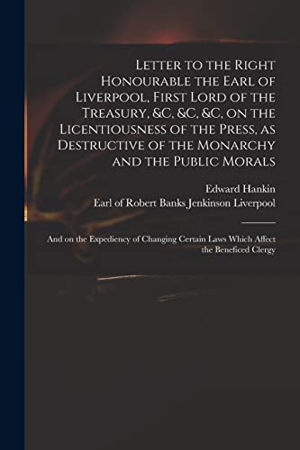 9781014298706: Letter to the Right Honourable the Earl of Liverpool, First Lord of the Treasury, &c, &c, &c, on the Licentiousness of the Press, as Destructive of ... of Changing Certain Laws Which Affect The...
