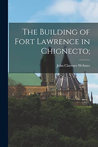 9781014298997: The Building of Fort Lawrence in Chignecto;