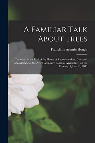 9781014299789: A Familiar Talk About Trees: Delivered in the Hall of the House of Representatives, Concord, at a Meeting of the New Hampshire Board of Agriculture, on the Evening of June 13, 1883