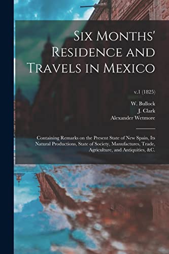 9781014303530: Six Months' Residence and Travels in Mexico: Containing Remarks on the Present State of New Spain, Its Natural Productions, State of Society, ... Agriculture, and Antiquities, &c.; v.1 (1825)