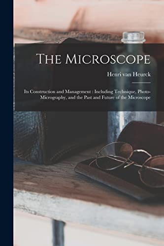 Stock image for The Microscope: Its Construction and Management: Including Technique, Photo-micrography, and the Past and Future of the Microscope for sale by Lucky's Textbooks