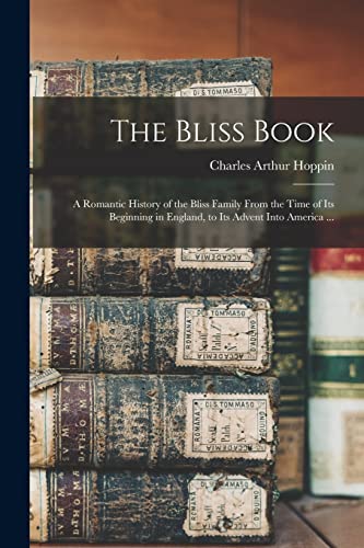 Stock image for The Bliss Book: a Romantic History of the Bliss Family From the Time of Its Beginning in England, to Its Advent Into America . for sale by Lucky's Textbooks