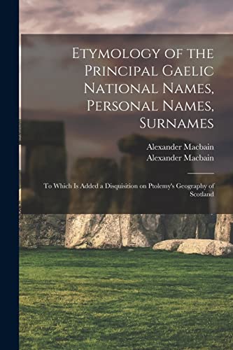 Beispielbild fr Etymology of the Principal Gaelic National Names, Personal Names, Surnames : to Which is Added a Disquisition on Ptolemy's Geography of Scotland zum Verkauf von GreatBookPrices