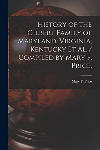 Stock image for History of the Gilbert Family of Maryland, Virginia, Kentucky Et Al. / Compiled by Mary F. Price. for sale by GreatBookPrices