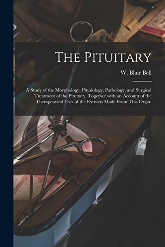 Imagen de archivo de The Pituitary [microform] : a Study of the Morphology; Physiology; Pathology; and Surgical Treatment of the Pituitary; Together With an Account of the Therapeutical Uses of the Extracts Made From This a la venta por Ria Christie Collections