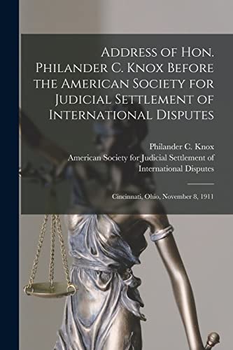 Beispielbild fr Address of Hon. Philander C. Knox Before the American Society for Judicial Settlement of International Disputes : Cincinnati; Ohio; November 8; 1911 zum Verkauf von Ria Christie Collections