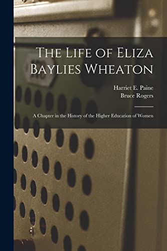 Stock image for The Life of Eliza Baylies Wheaton : a Chapter in the History of the Higher Education of Women for sale by Ria Christie Collections