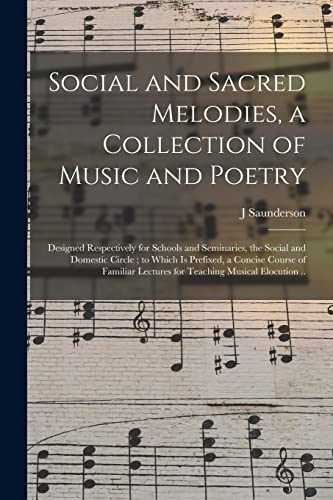 Stock image for Social and Sacred Melodies, a Collection of Music and Poetry: Designed Respectively for Schools and Seminaries, the Social and Domestic Circle; to . Lectures for Teaching Musical Elocution . for sale by Lucky's Textbooks