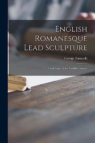 Beispielbild fr English Romanesque Lead Sculpture: Lead Fonts of the Twelfth Century zum Verkauf von GreatBookPrices