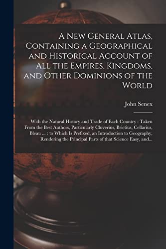 Beispielbild fr A New General Atlas; Containing a Geographical and Historical Account of All the Empires; Kingdoms; and Other Dominions of the World [microform] : With the Natural History and Trade of Each Country : zum Verkauf von Ria Christie Collections