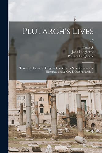 Stock image for Plutarch's Lives: Translated From the Original Greek ; With Notes Critical and Historical and a New Life of Plutarch .; v.3 for sale by Chiron Media