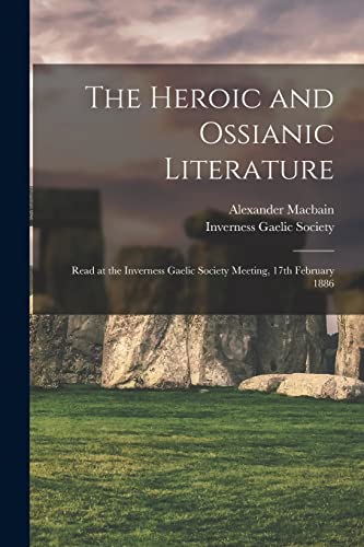 Stock image for The Heroic and Ossianic Literature: Read at the Inverness Gaelic Society Meeting, 17th February 1886 for sale by Lucky's Textbooks