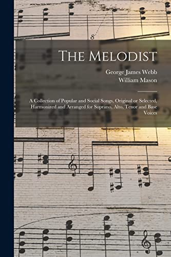 Stock image for The Melodist; a Collection of Popular and Social Songs, Original or Selected, Harmonized and Arranged for Soprano, Alto, Tenor and Base Voices for sale by Lucky's Textbooks