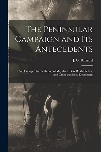 Imagen de archivo de The Peninsular Campaign and Its Antecedents : as Developed by the Report of Maj.-Gen. Geo. B. McClellan; and Other Published Documents a la venta por Ria Christie Collections