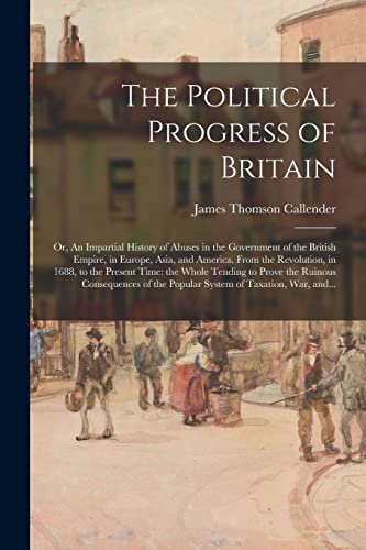 9781014328076: The Political Progress of Britain; or, An Impartial History of Abuses in the Government of the British Empire, in Europe, Asia, and America. From the ... to Prove the Ruinous Consequences of The...