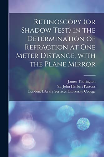 Stock image for Retinoscopy (or Shadow Test) in the Determination of Refraction at One Meter Distance, With the Plane Mirror [electronic Resource] for sale by GreatBookPrices