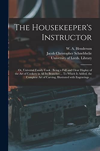 Beispielbild fr The Housekeeper's Instructor; or, Universal Family Cook: Being a Full and Clear Display of the Art of Cookery in All Its Branches . To Which is . of Carving, Illustrated With Engravings . zum Verkauf von WorldofBooks