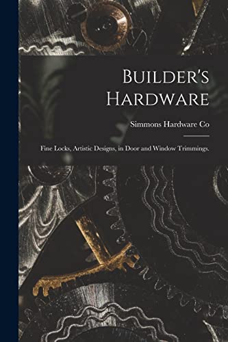 Stock image for Builder's Hardware: Fine Locks, Artistic Designs, in Door and Window Trimmings. for sale by Lucky's Textbooks