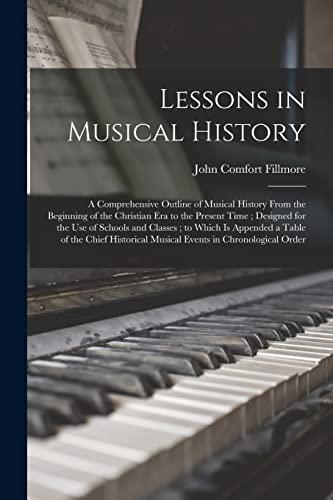 Imagen de archivo de Lessons in Musical History: a Comprehensive Outline of Musical History From the Beginning of the Christian Era to the Present Time; Designed for the . of the Chief Historical Musical Events In. a la venta por Lucky's Textbooks