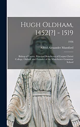 Beispielbild fr Hugh Oldham, 1452[?] - 1519: Bishop of Exeter, Principal Benefactor of Corpus Christi College, Oxford, and Founder of the Manchester Grammar School; 1936 zum Verkauf von Lucky's Textbooks