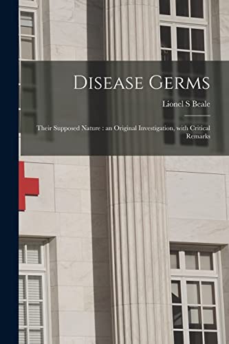 Stock image for Disease Germs; Their Supposed Nature: an Original Investigation, With Critical Remarks for sale by Lucky's Textbooks