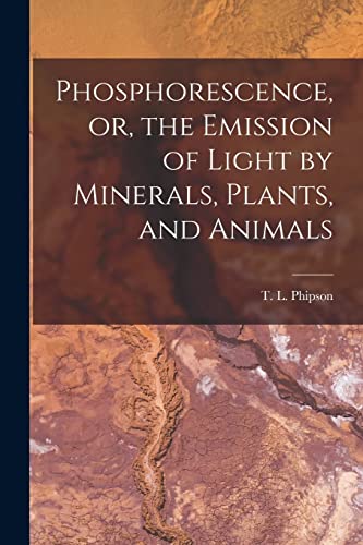 Imagen de archivo de Phosphorescence; or; the Emission of Light by Minerals; Plants; and Animals a la venta por Ria Christie Collections