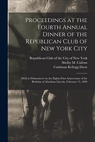 Stock image for Proceedings at the Fourth Annual Dinner of the Republican Club of New York City: Held at Delmonico's on the Eighty-first Anniversary of the Birthday of Abraham Lincoln, February 12, 1890 for sale by Lucky's Textbooks