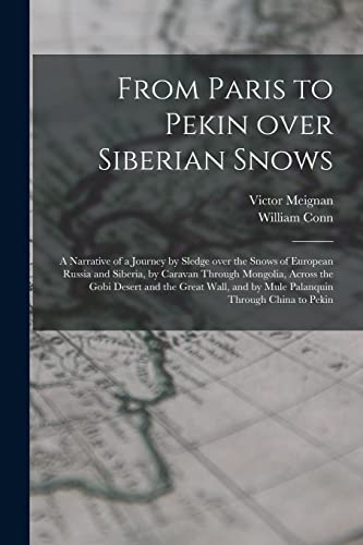 Beispielbild fr From Paris to Pekin Over Siberian Snows: a Narrative of a Journey by Sledge Over the Snows of European Russia and Siberia, by Caravan Through . and by Mule Palanquin Through China to Pekin zum Verkauf von Lucky's Textbooks