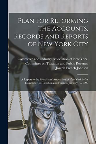 Beispielbild fr Plan for Reforming the Accounts, Records and Reports of New York City; a Report to the Merchants' Association of New York by Its Committee on Taxation and Finance, January 19, 1909 zum Verkauf von Lucky's Textbooks