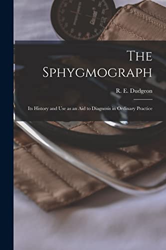 Stock image for The Sphygmograph : Its History and Use as an Aid to Diagnosis in Ordinary Practice for sale by Ria Christie Collections