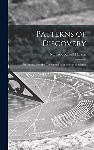 Beispielbild fr Patterns of Discovery: an Inquiry Into the Conceptual Foundations of Science zum Verkauf von GreatBookPrices