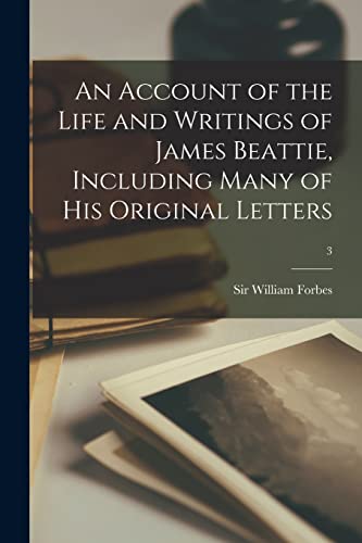 Beispielbild fr An Account of the Life and Writings of James Beattie, Including Many of His Original Letters; 3 zum Verkauf von THE SAINT BOOKSTORE