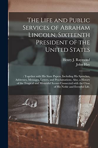 Stock image for The Life and Public Services of Abraham Lincoln; Sixteenth President of the United States; : Together With His State Papers; Including His Speeches; Addresses; Messages; Letters; and Proclamations. Al for sale by Ria Christie Collections