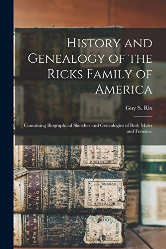 Stock image for History and Genealogy of the Ricks Family of America; Containing Biographical Sketches and Genealogies of Both Males and Females. for sale by Ria Christie Collections