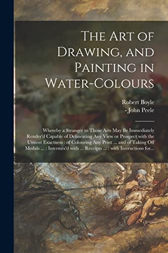 Imagen de archivo de The Art of Drawing, and Painting in Water-colours: Whereby a Stranger to Those Arts May Be Immediately Render'd Capable of Delineating Any View or . Print . and of Taking off Medals . :. a la venta por Chiron Media
