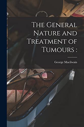 Imagen de archivo de The General Nature and Treatment of Tumours a la venta por Lucky's Textbooks