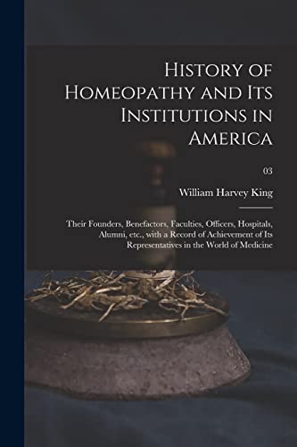 Imagen de archivo de History of Homeopathy and Its Institutions in America; Their Founders, Benefactors, Faculties, Officers, Hospitals, Alumni, Etc., With a Record of Ach a la venta por GreatBookPrices