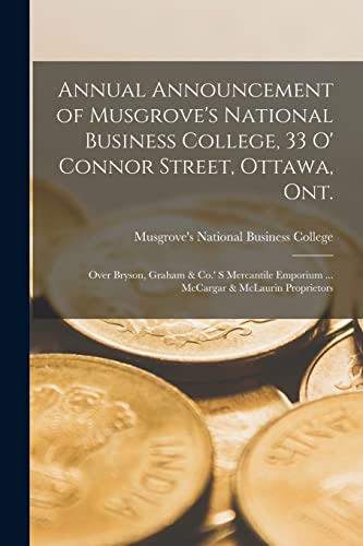 9781014365637: Annual Announcement of Musgrove's National Business College, 33 O' Connor Street, Ottawa, Ont. [microform]: Over Bryson, Graham & Co.' S Mercantile Emporium ... McCargar & McLaurin Proprietors