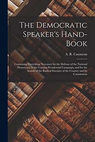 Stock image for The Democratic Speaker's Hand-book: Containing Everything Necessary for the Defense of the National Democracy in the Coming Presidential Campaign, and . Enemies of the Country and Its Constitution for sale by Lucky's Textbooks
