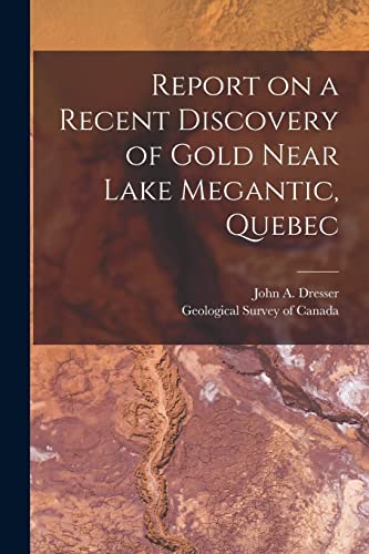 Imagen de archivo de Report on a Recent Discovery of Gold Near Lake Megantic, Quebec [microform] a la venta por PBShop.store US