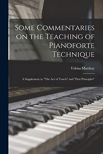 Imagen de archivo de Some Commentaries on the Teaching of Pianoforte Technique; a Supplement to The Act of Touch and First Principles a la venta por ThriftBooks-Atlanta