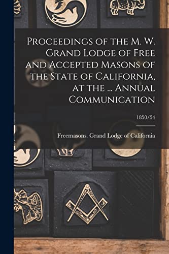 Beispielbild fr Proceedings of the M. W. Grand Lodge of Free and Accepted Masons of the State of California, at the . Annual Communication; 1850/54 zum Verkauf von PBShop.store US