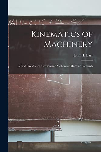 9781014369505: Kinematics of Machinery: a Brief Treatise on Constrained Motions of Machine Elements