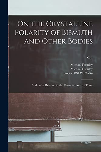 Stock image for On the Crystalline Polarity of Bismuth and Other Bodies: and on Its Relation to the Magnetic Form of Force; c. 1 for sale by Lucky's Textbooks
